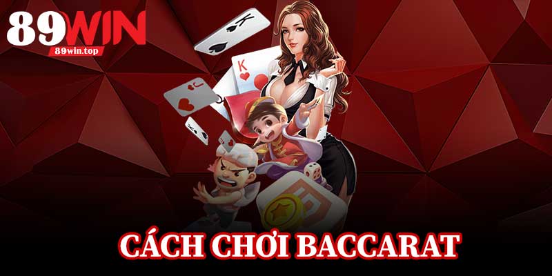 Cách Chơi Baccarat 89WIN – Chiến Lược Chuẩn, Trúng Ngay - huxio