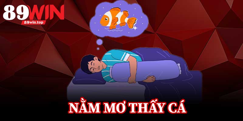 Nằm Mơ Thấy Cá 89WIN – Giải Mã Nhanh, Cơ Hội Trúng Lớn - huxio