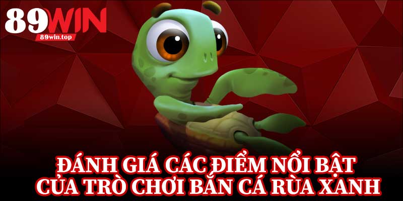 Bắn Cá Rùa Xanh 89WIN - Điểm Đến Hấp Dẫn Cho Fan Game Bắn Cá - huxio