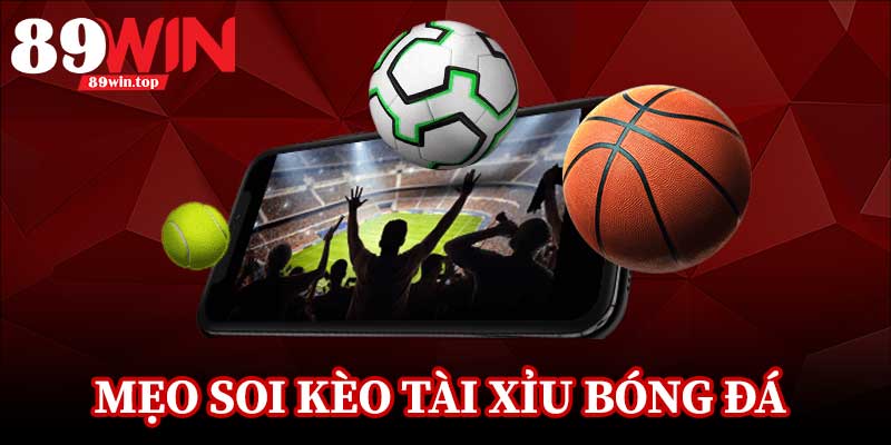 Mẹo Soi Kèo Tài Xỉu Bóng Đá 89WIN - Góc Nhìn Chuyên Sâu Trận Hot - huxio