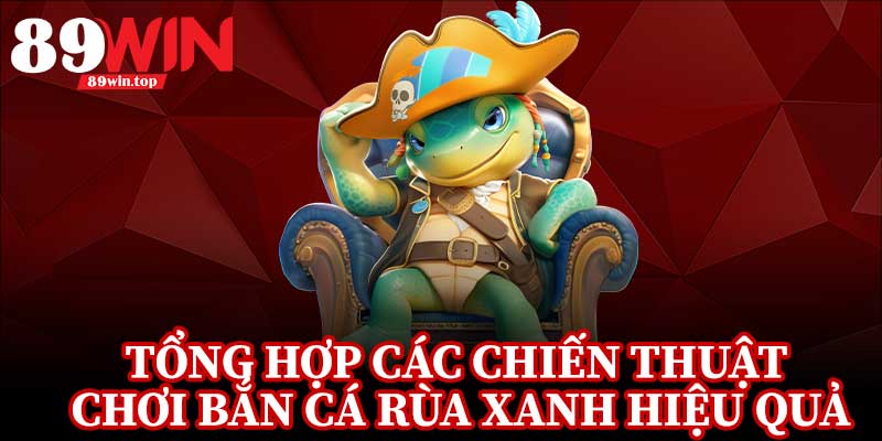Bắn Cá Rùa Xanh 89WIN - Điểm Đến Hấp Dẫn Cho Fan Game Bắn Cá - huxio