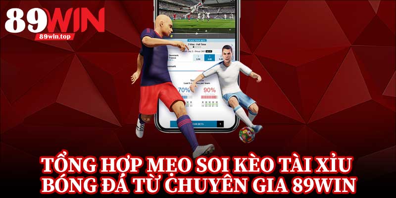 Mẹo Soi Kèo Tài Xỉu Bóng Đá 89WIN - Góc Nhìn Chuyên Sâu Trận Hot - huxio