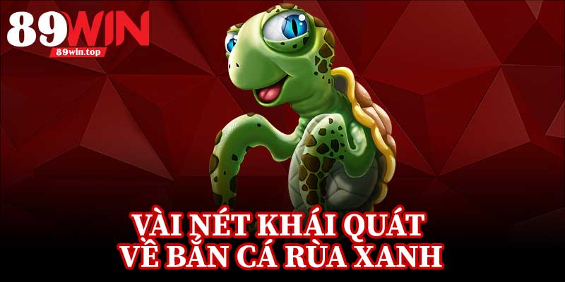 Bắn Cá Rùa Xanh 89WIN - Điểm Đến Hấp Dẫn Cho Fan Game Bắn Cá - huxio